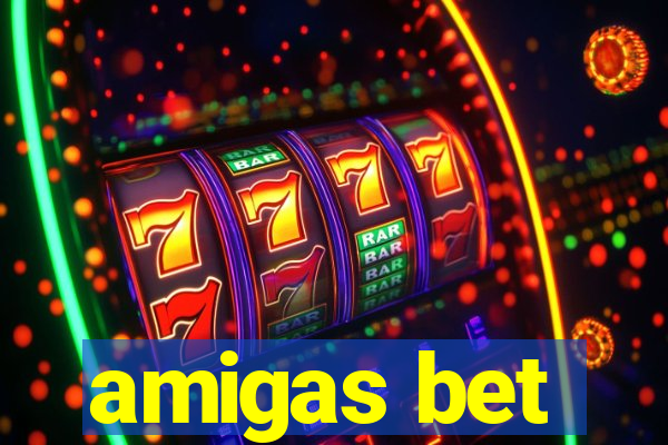 amigas bet